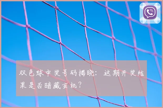 双色球中奖号码揭晓：这期开奖结果是否暗藏玄机？