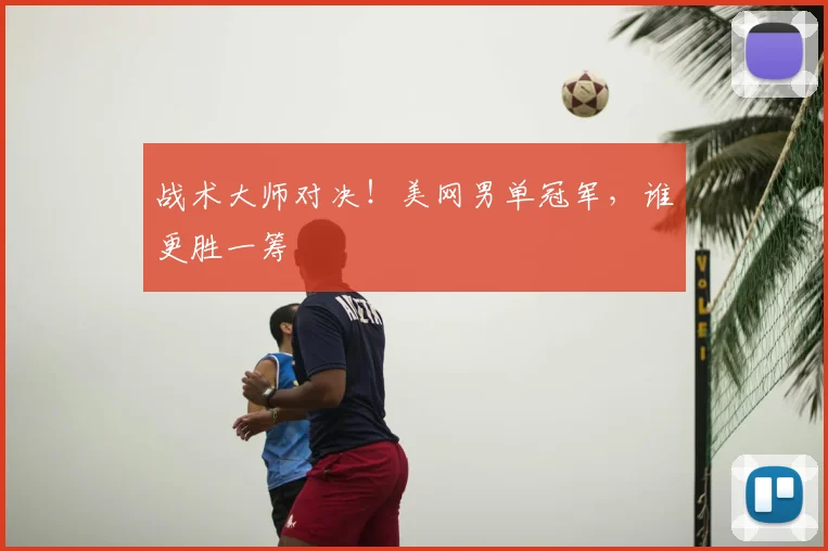 战术大师对决!美网男单冠军,谁更胜一筹