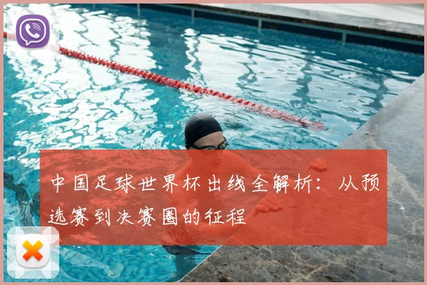 中国足球世界杯出线全解析:从预选赛到决赛圈的征程